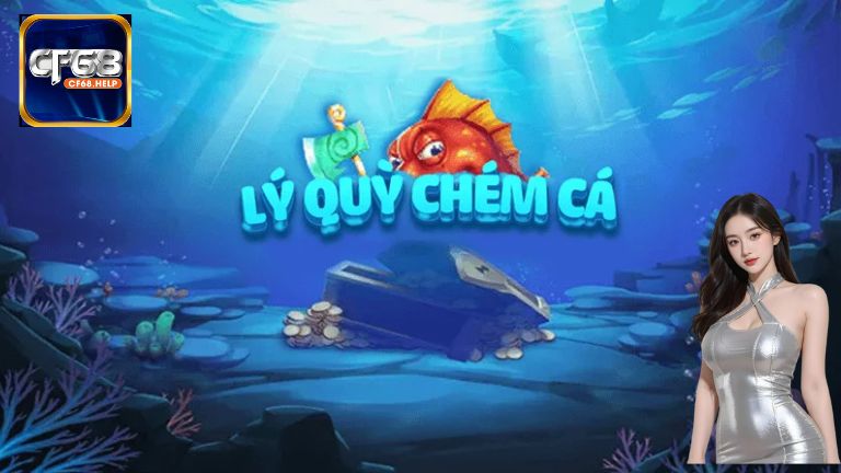 Chuyên gia đánh giá rất cao về Lý Quỳ Chém Cá CF68